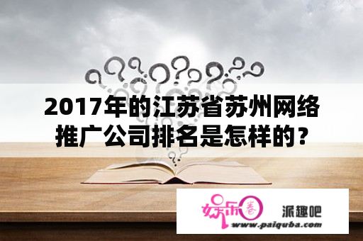 2017年的江苏省苏州网络推广公司排名是怎样的？