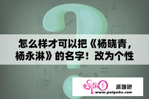 怎么样才可以把《杨晓青，杨永淋》的名字！改为个性签名？