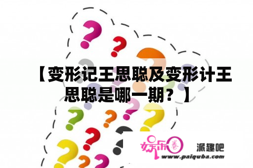 【变形记王思聪及变形计王思聪是哪一期？】