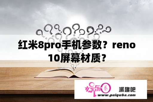 红米8pro手机参数？reno10屏幕材质？