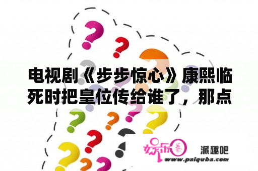 电视剧《步步惊心》康熙临死时把皇位传给谁了，那点我没看？步步惊心康熙传位给谁？