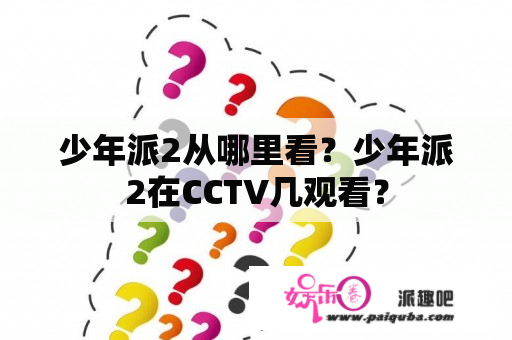 少年派2从哪里看？少年派2在CCTV几观看？