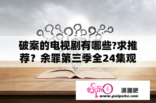 破案的电视剧有哪些?求推荐？余罪第三季全24集观看完整版免费