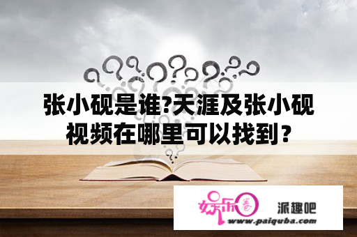 张小砚是谁?天涯及张小砚视频在哪里可以找到？