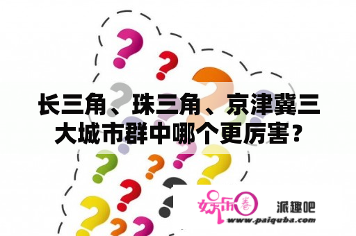 长三角、珠三角、京津冀三大城市群中哪个更厉害？