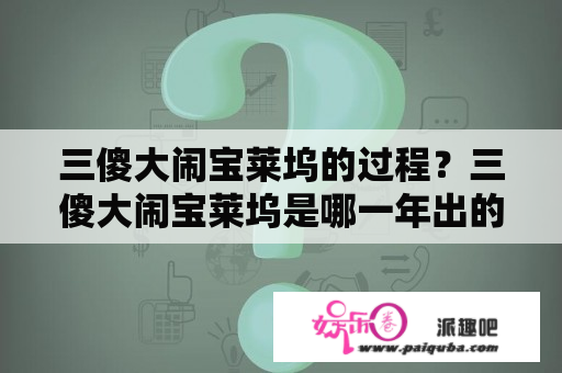 三傻大闹宝莱坞的过程？三傻大闹宝莱坞是哪一年出的电影？