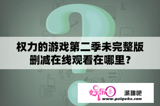 权力的游戏第二季未完整版删减在线观看在哪里？