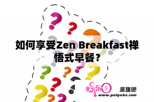 如何享受Zen Breakfast禅悟式早餐？