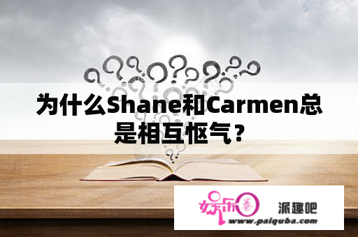 为什么Shane和Carmen总是相互怄气？