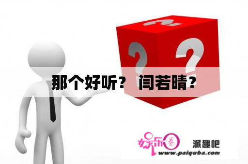 那个好听？ 闫若晴？