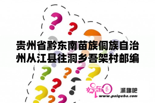 贵州省黔东南苗族侗族自治州从江县往洞乡吾架村邮编是什么?