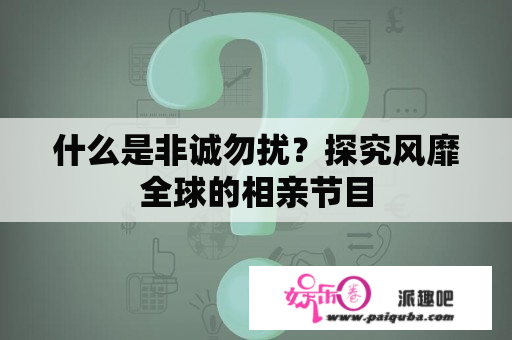 什么是非诚勿扰？探究风靡全球的相亲节目