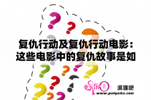 复仇行动及复仇行动电影：这些电影中的复仇故事是如何展开的？