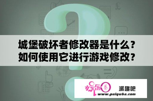 城堡破坏者修改器是什么？如何使用它进行游戏修改？