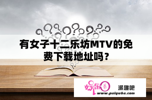 有女子十二乐坊MTV的免费下载地址吗？