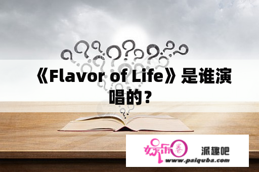 《Flavor of Life》是谁演唱的？