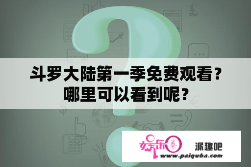 斗罗大陆第一季免费观看？哪里可以看到呢？