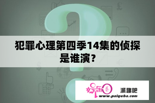 犯罪心理第四季14集的侦探是谁演？