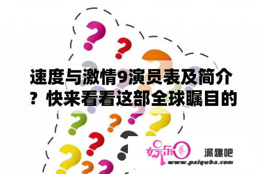 速度与激情9演员表及简介？快来看看这部全球瞩目的动作电影！