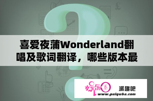 喜爱夜蒲Wonderland翻唱及歌词翻译，哪些版本最经典？