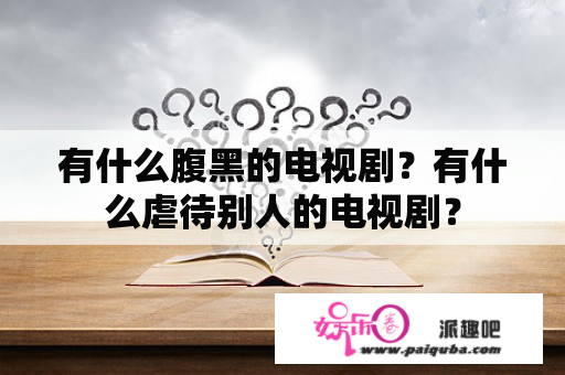 有什么腹黑的电视剧？有什么虐待别人的电视剧？