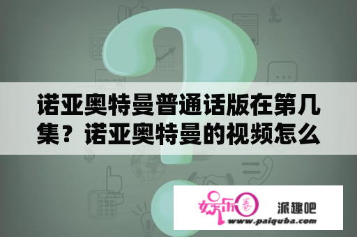 诺亚奥特曼普通话版在第几集？诺亚奥特曼的视频怎么搜不到啊？