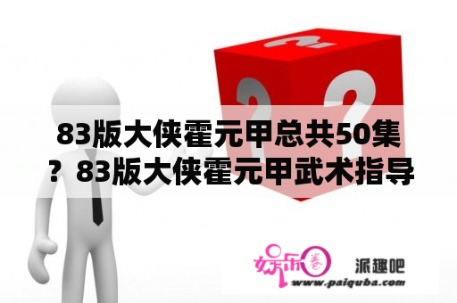 83版大侠霍元甲总共50集？83版大侠霍元甲武术指导？