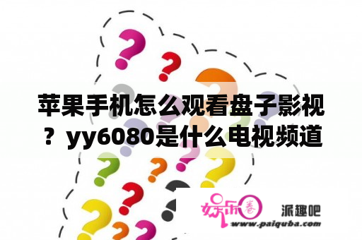 苹果手机怎么观看盘子影视？yy6080是什么电视频道？