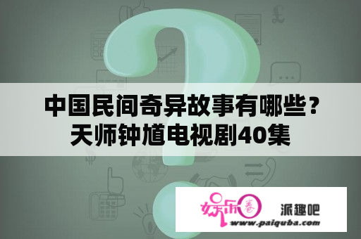 中国民间奇异故事有哪些？天师钟馗电视剧40集