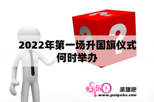 2022年第一场升国旗仪式何时举办