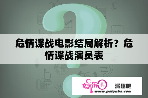 危情谍战电影结局解析？危情谍战演员表