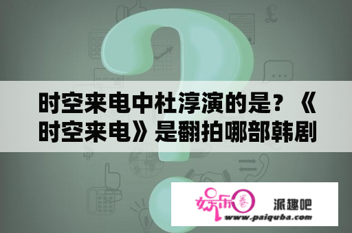 时空来电中杜淳演的是？《时空来电》是翻拍哪部韩剧的？