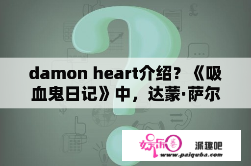 damon heart介绍？《吸血鬼日记》中，达蒙·萨尔瓦托是怎样一个人？