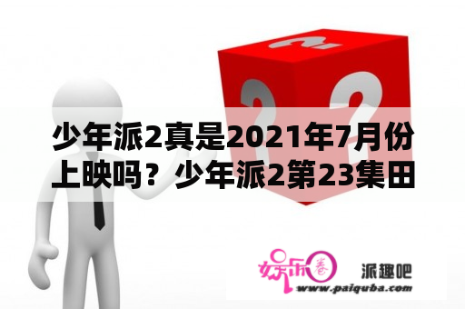 少年派2真是2021年7月份上映吗？少年派2第23集田总被家暴后续？