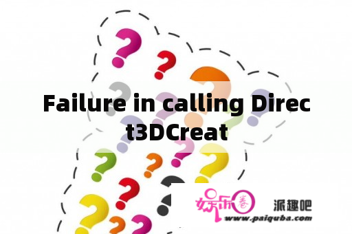 Failure in calling Direct3DCreat