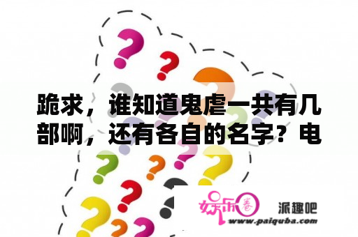 跪求，谁知道鬼虐一共有几部啊，还有各自的名字？电影鬼四虐讲的是什么？