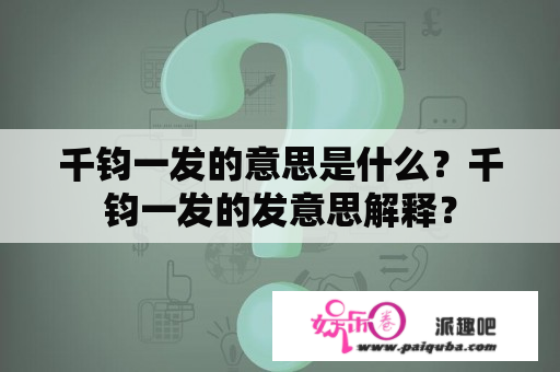 千钧一发的意思是什么？千钧一发的发意思解释？