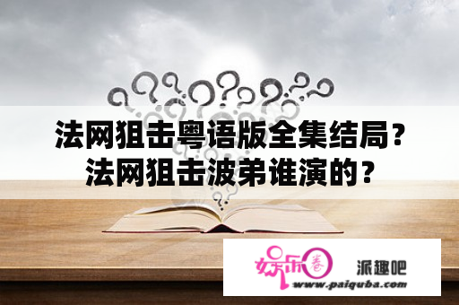 法网狙击粤语版全集结局？法网狙击波弟谁演的？