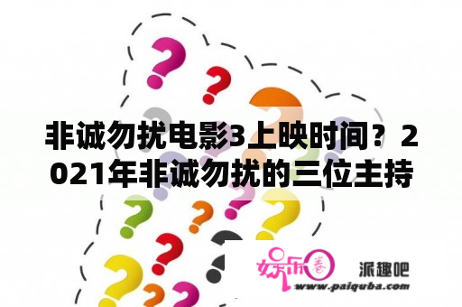 非诚勿扰电影3上映时间？2021年非诚勿扰的三位主持人？