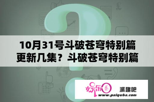 10月31号斗破苍穹特别篇更新几集？斗破苍穹特别篇什么时候上线？