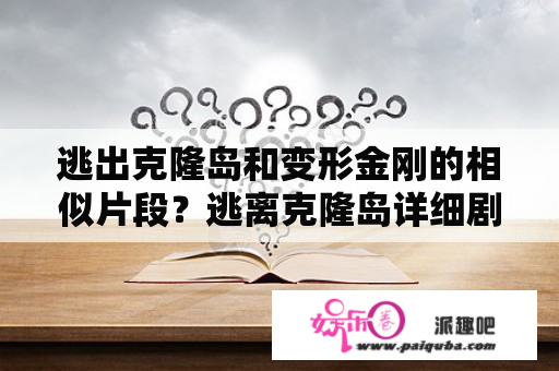 逃出克隆岛和变形金刚的相似片段？逃离克隆岛详细剧情？