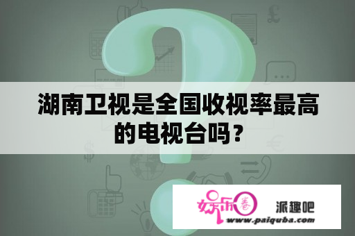 湖南卫视是全国收视率最高的电视台吗？