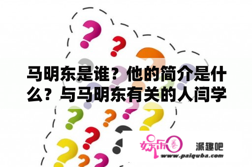 马明东是谁？他的简介是什么？与马明东有关的人闫学晶是否是他的老公？