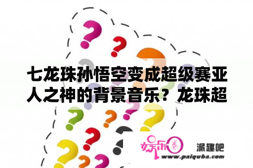 七龙珠孙悟空变成超级赛亚人之神的背景音乐？龙珠超 国语版在线观看 下载