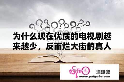 为什么现在优质的电视剧越来越少，反而烂大街的真人秀越来越多了？