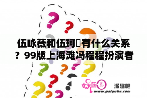 伍咏薇和伍珂玥有什么关系？99版上海滩冯程程扮演者？