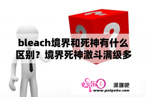 bleach境界和死神有什么区别？境界死神激斗满级多少级？