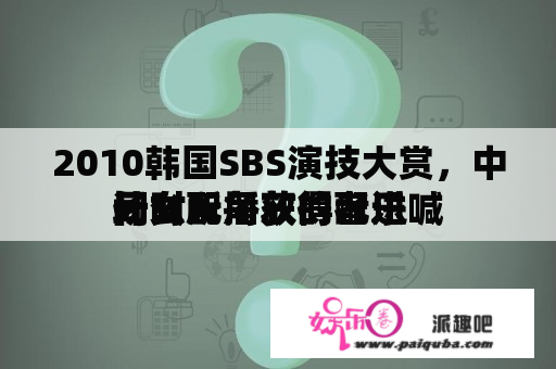 2010韩国SBS演技大赏，中间女配角获得者进
场时所播放的配乐喊
什么？