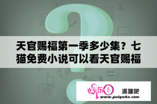 天官赐福第一季多少集？七猫免费小说可以看天官赐福吗？