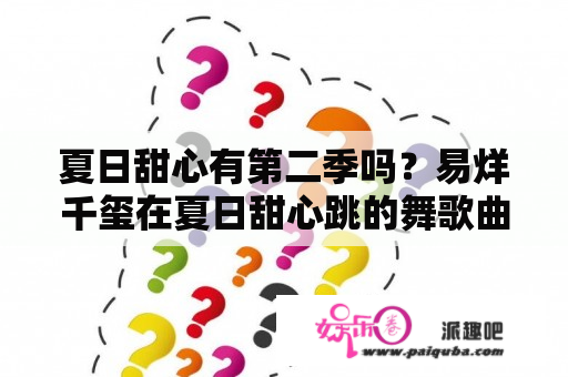 夏日甜心有第二季吗？易烊千玺在夏日甜心跳的舞歌曲？